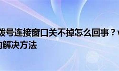 电脑上的拨号连接总是关不掉怎么办_win7拨号连接关不掉